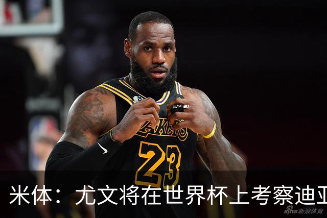 米体：尤文将在世界杯上考察迪亚斯，球员可能不在皇马计划内